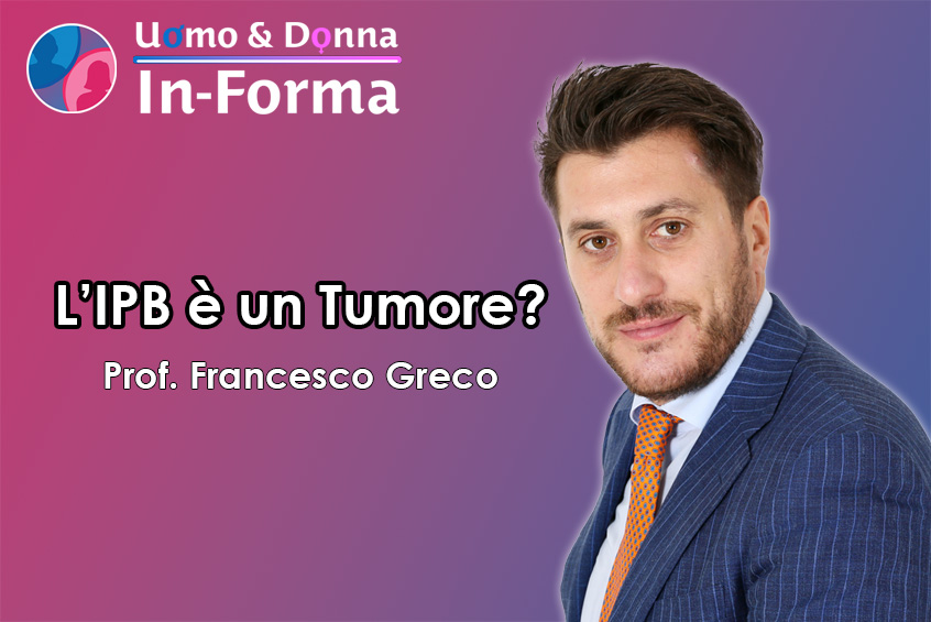 L'IPB è un Tumore? - Prof. Francesco Greco