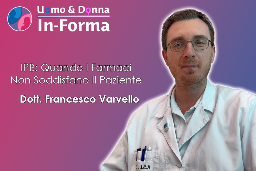 IPB: Quando I Farmaci Non Soddisfano Il Paziente - Dott. Francesco Varvello